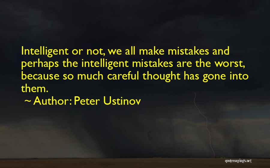 Peter Ustinov Quotes: Intelligent Or Not, We All Make Mistakes And Perhaps The Intelligent Mistakes Are The Worst, Because So Much Careful Thought