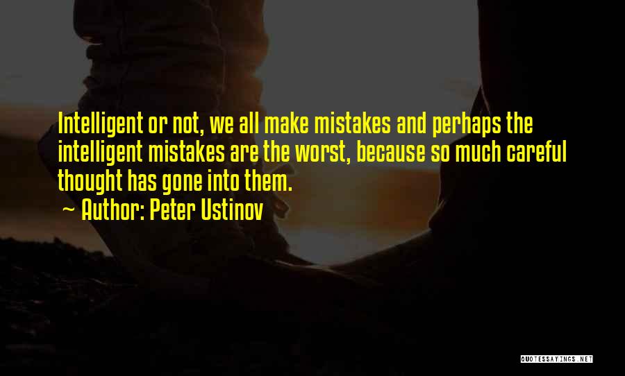 Peter Ustinov Quotes: Intelligent Or Not, We All Make Mistakes And Perhaps The Intelligent Mistakes Are The Worst, Because So Much Careful Thought