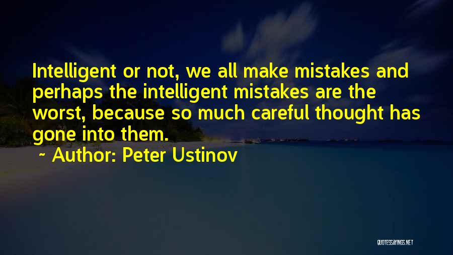 Peter Ustinov Quotes: Intelligent Or Not, We All Make Mistakes And Perhaps The Intelligent Mistakes Are The Worst, Because So Much Careful Thought