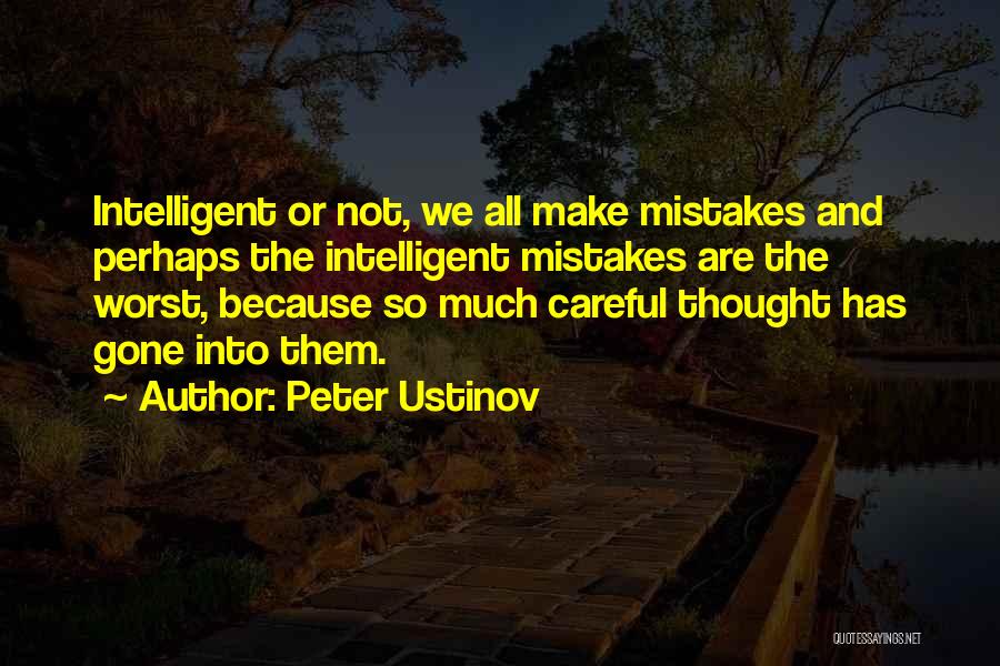 Peter Ustinov Quotes: Intelligent Or Not, We All Make Mistakes And Perhaps The Intelligent Mistakes Are The Worst, Because So Much Careful Thought