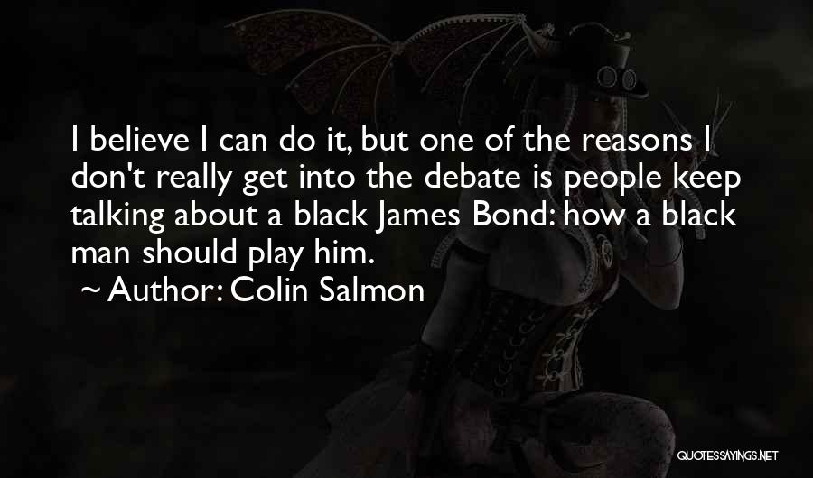 Colin Salmon Quotes: I Believe I Can Do It, But One Of The Reasons I Don't Really Get Into The Debate Is People