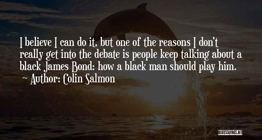 Colin Salmon Quotes: I Believe I Can Do It, But One Of The Reasons I Don't Really Get Into The Debate Is People
