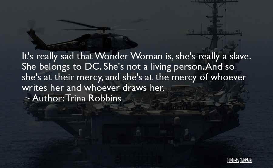 Trina Robbins Quotes: It's Really Sad That Wonder Woman Is, She's Really A Slave. She Belongs To Dc. She's Not A Living Person.
