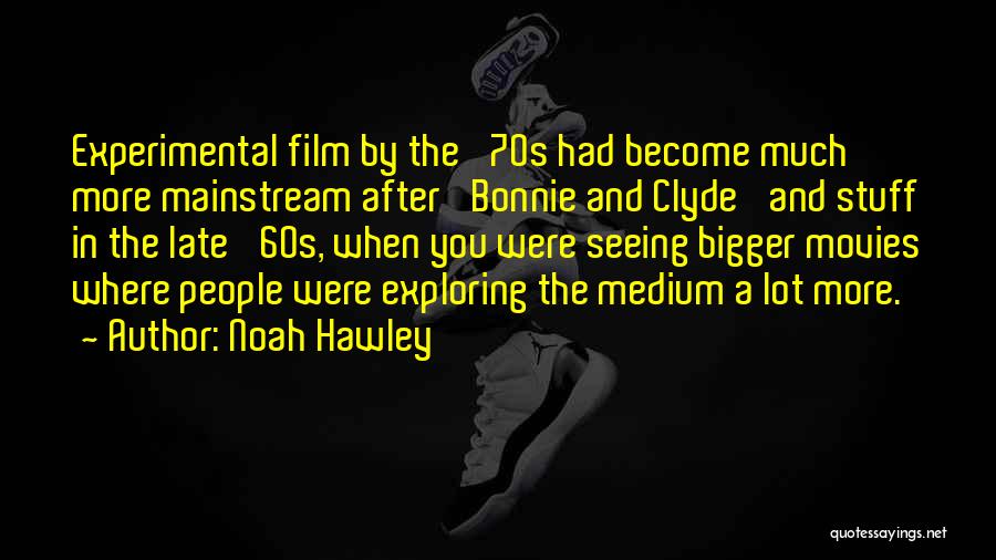 Noah Hawley Quotes: Experimental Film By The '70s Had Become Much More Mainstream After 'bonnie And Clyde' And Stuff In The Late '60s,