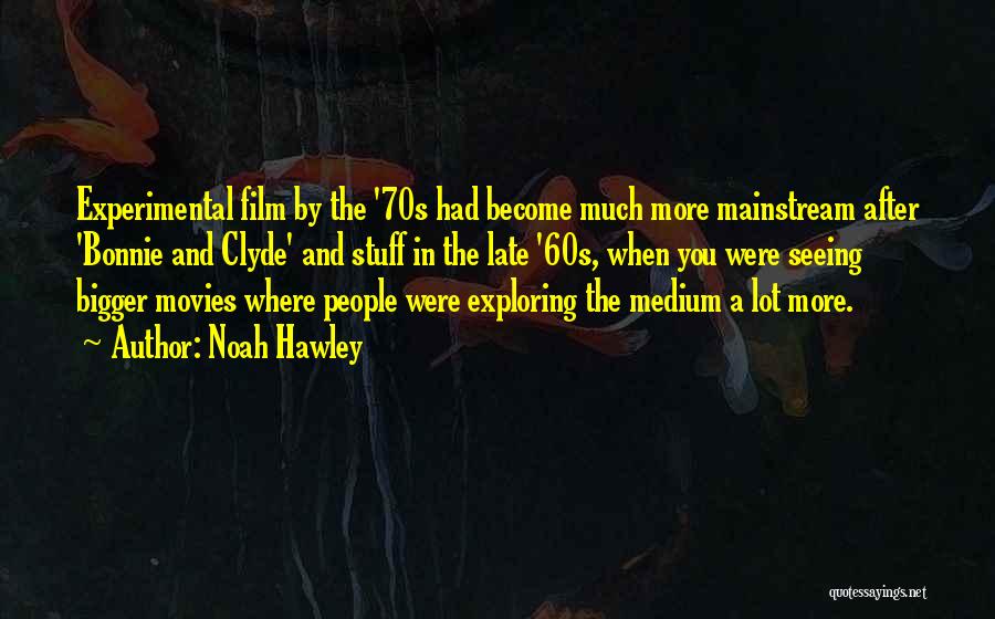 Noah Hawley Quotes: Experimental Film By The '70s Had Become Much More Mainstream After 'bonnie And Clyde' And Stuff In The Late '60s,
