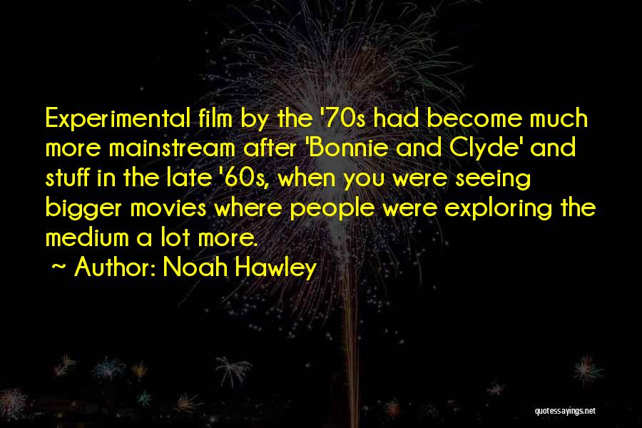 Noah Hawley Quotes: Experimental Film By The '70s Had Become Much More Mainstream After 'bonnie And Clyde' And Stuff In The Late '60s,