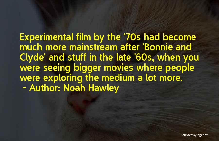 Noah Hawley Quotes: Experimental Film By The '70s Had Become Much More Mainstream After 'bonnie And Clyde' And Stuff In The Late '60s,