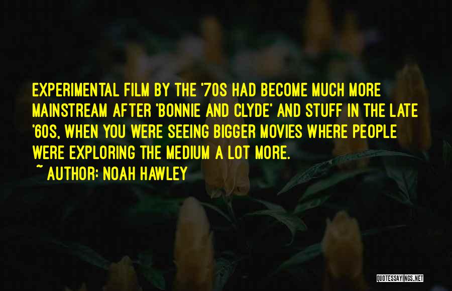Noah Hawley Quotes: Experimental Film By The '70s Had Become Much More Mainstream After 'bonnie And Clyde' And Stuff In The Late '60s,