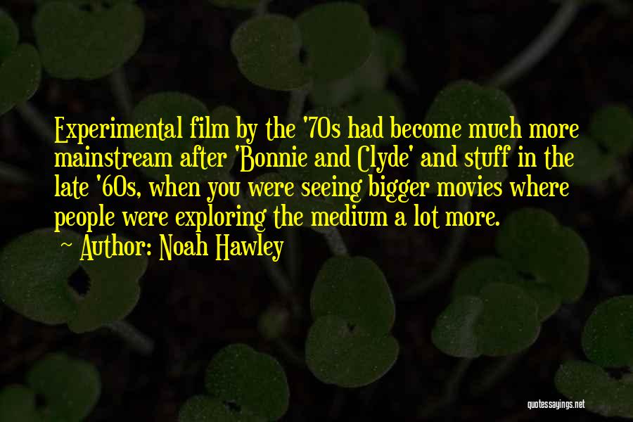 Noah Hawley Quotes: Experimental Film By The '70s Had Become Much More Mainstream After 'bonnie And Clyde' And Stuff In The Late '60s,