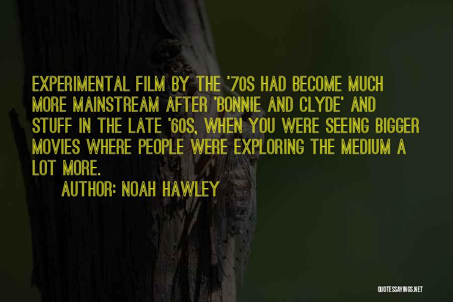 Noah Hawley Quotes: Experimental Film By The '70s Had Become Much More Mainstream After 'bonnie And Clyde' And Stuff In The Late '60s,
