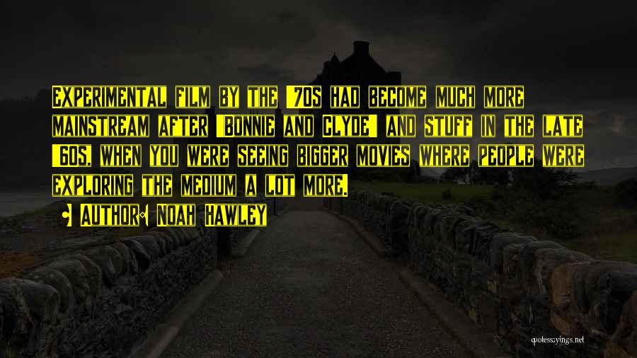 Noah Hawley Quotes: Experimental Film By The '70s Had Become Much More Mainstream After 'bonnie And Clyde' And Stuff In The Late '60s,