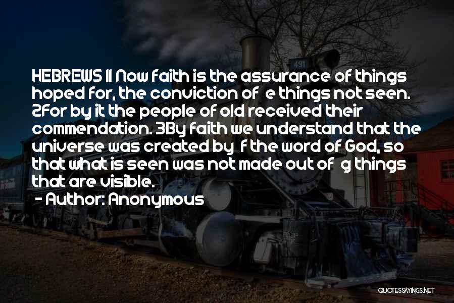 Anonymous Quotes: Hebrews 11 Now Faith Is The Assurance Of Things Hoped For, The Conviction Of E Things Not Seen. 2for By