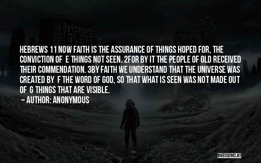 Anonymous Quotes: Hebrews 11 Now Faith Is The Assurance Of Things Hoped For, The Conviction Of E Things Not Seen. 2for By