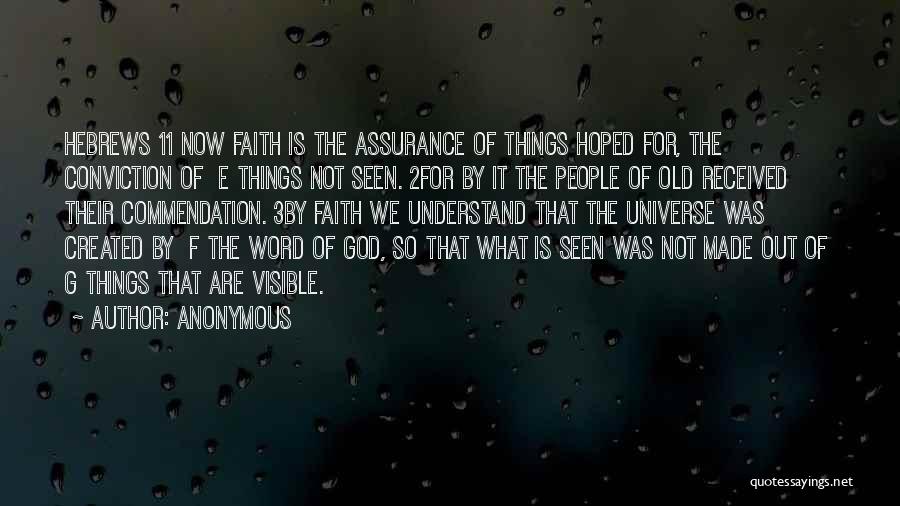 Anonymous Quotes: Hebrews 11 Now Faith Is The Assurance Of Things Hoped For, The Conviction Of E Things Not Seen. 2for By