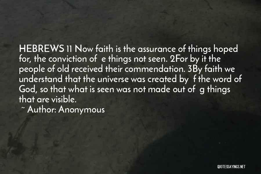 Anonymous Quotes: Hebrews 11 Now Faith Is The Assurance Of Things Hoped For, The Conviction Of E Things Not Seen. 2for By