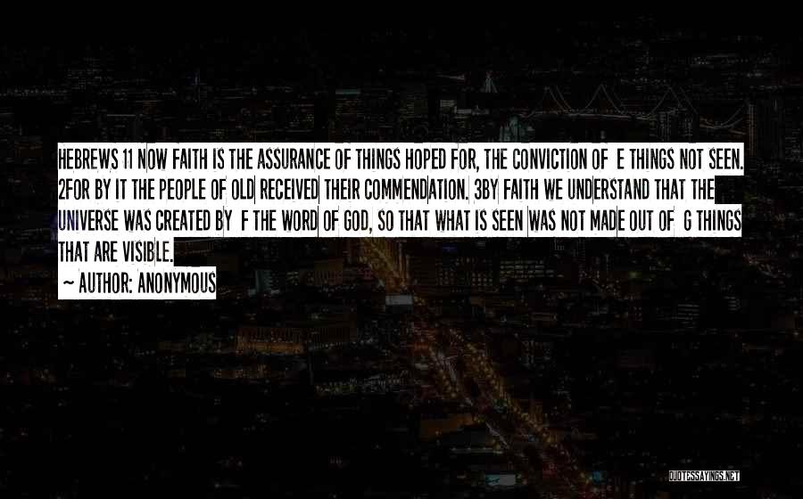 Anonymous Quotes: Hebrews 11 Now Faith Is The Assurance Of Things Hoped For, The Conviction Of E Things Not Seen. 2for By