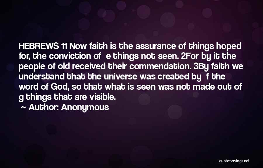 Anonymous Quotes: Hebrews 11 Now Faith Is The Assurance Of Things Hoped For, The Conviction Of E Things Not Seen. 2for By