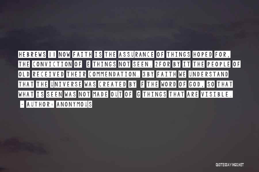 Anonymous Quotes: Hebrews 11 Now Faith Is The Assurance Of Things Hoped For, The Conviction Of E Things Not Seen. 2for By