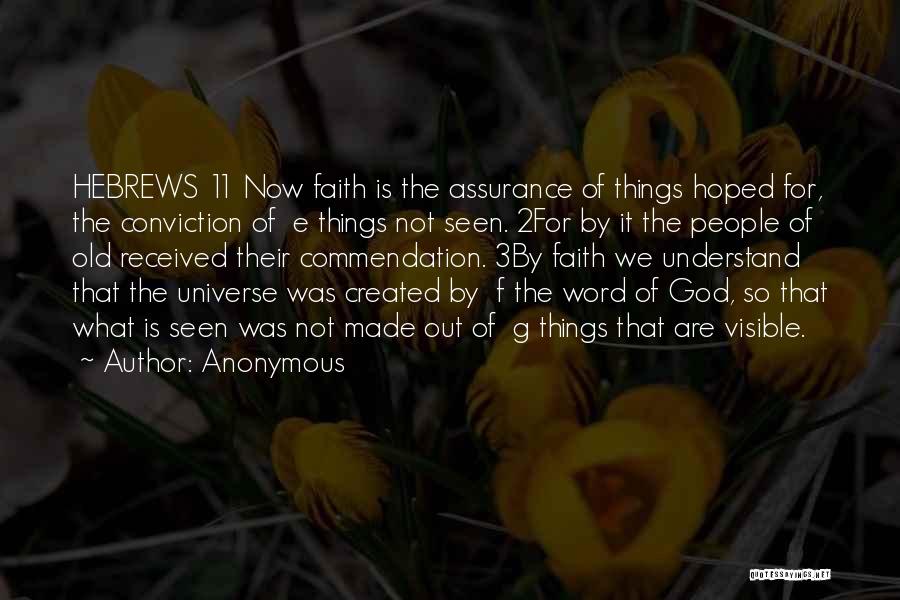 Anonymous Quotes: Hebrews 11 Now Faith Is The Assurance Of Things Hoped For, The Conviction Of E Things Not Seen. 2for By