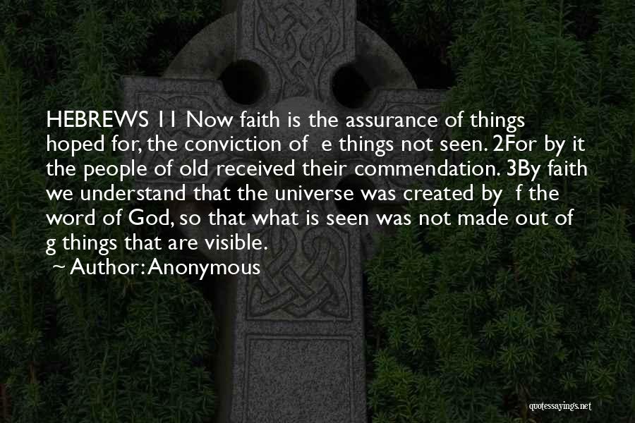 Anonymous Quotes: Hebrews 11 Now Faith Is The Assurance Of Things Hoped For, The Conviction Of E Things Not Seen. 2for By