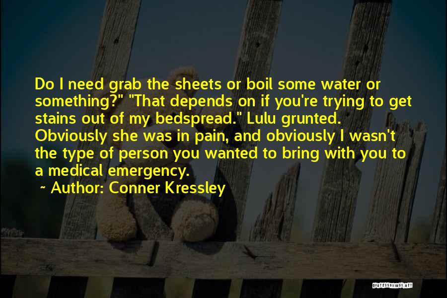 Conner Kressley Quotes: Do I Need Grab The Sheets Or Boil Some Water Or Something? That Depends On If You're Trying To Get