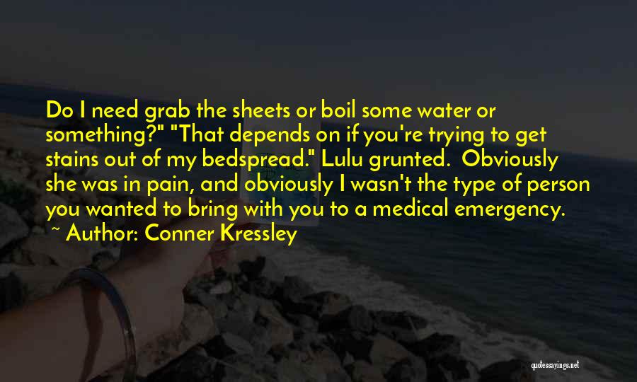 Conner Kressley Quotes: Do I Need Grab The Sheets Or Boil Some Water Or Something? That Depends On If You're Trying To Get