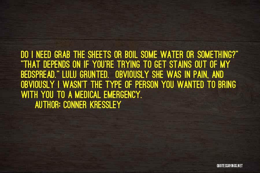 Conner Kressley Quotes: Do I Need Grab The Sheets Or Boil Some Water Or Something? That Depends On If You're Trying To Get