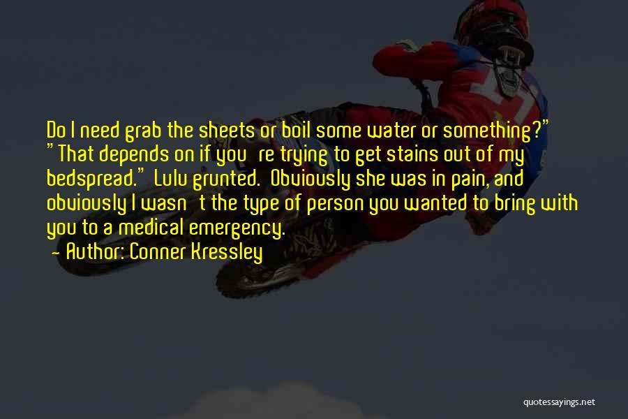 Conner Kressley Quotes: Do I Need Grab The Sheets Or Boil Some Water Or Something? That Depends On If You're Trying To Get