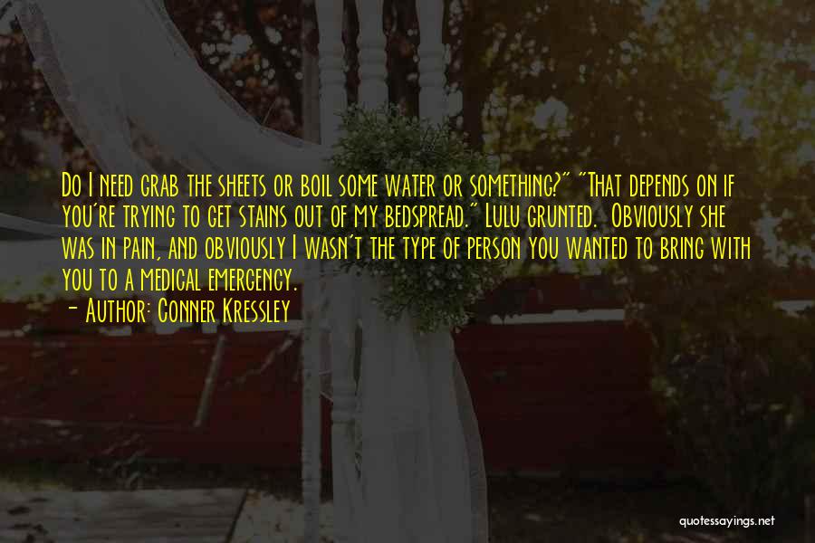 Conner Kressley Quotes: Do I Need Grab The Sheets Or Boil Some Water Or Something? That Depends On If You're Trying To Get