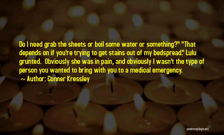 Conner Kressley Quotes: Do I Need Grab The Sheets Or Boil Some Water Or Something? That Depends On If You're Trying To Get