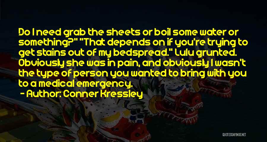 Conner Kressley Quotes: Do I Need Grab The Sheets Or Boil Some Water Or Something? That Depends On If You're Trying To Get