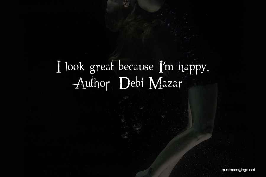 Debi Mazar Quotes: I Look Great Because I'm Happy.