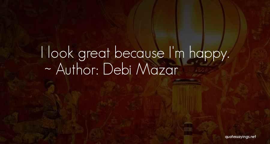 Debi Mazar Quotes: I Look Great Because I'm Happy.