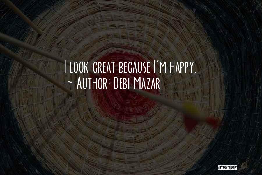 Debi Mazar Quotes: I Look Great Because I'm Happy.