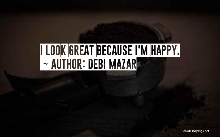 Debi Mazar Quotes: I Look Great Because I'm Happy.