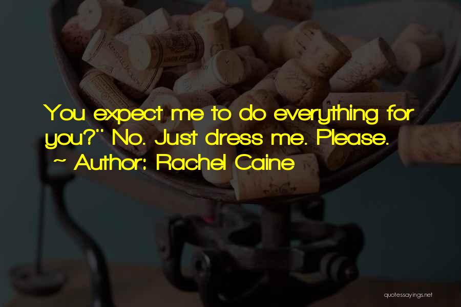 Rachel Caine Quotes: You Expect Me To Do Everything For You?'' No. Just Dress Me. Please.