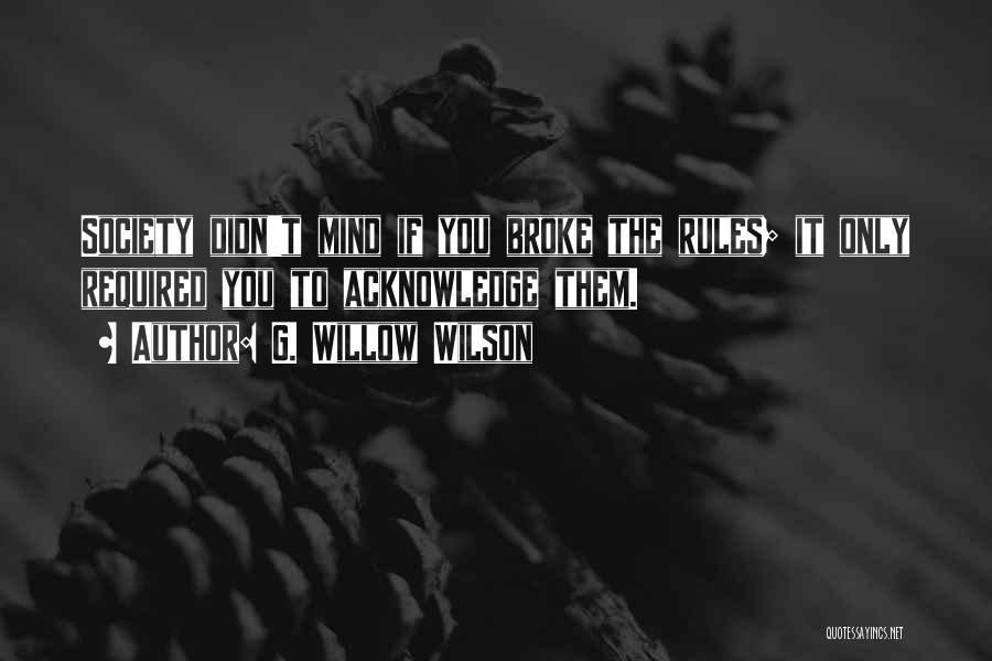 G. Willow Wilson Quotes: Society Didn't Mind If You Broke The Rules; It Only Required You To Acknowledge Them.