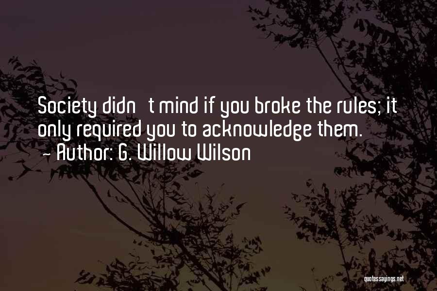 G. Willow Wilson Quotes: Society Didn't Mind If You Broke The Rules; It Only Required You To Acknowledge Them.