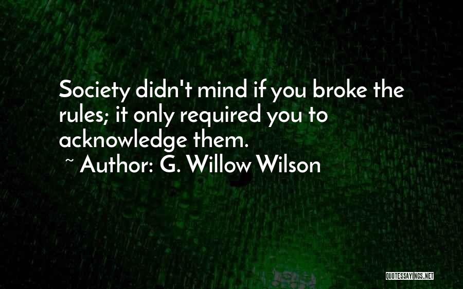 G. Willow Wilson Quotes: Society Didn't Mind If You Broke The Rules; It Only Required You To Acknowledge Them.