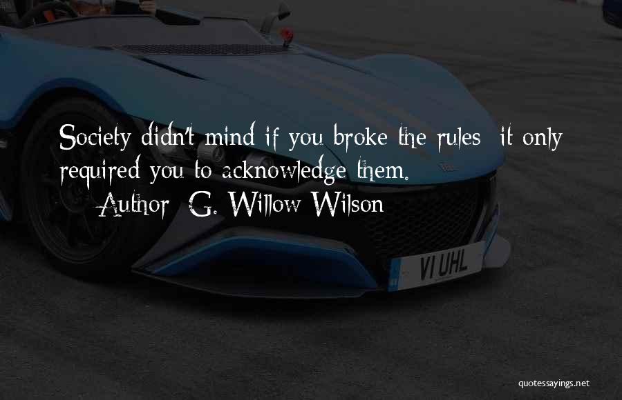 G. Willow Wilson Quotes: Society Didn't Mind If You Broke The Rules; It Only Required You To Acknowledge Them.