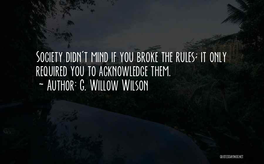 G. Willow Wilson Quotes: Society Didn't Mind If You Broke The Rules; It Only Required You To Acknowledge Them.