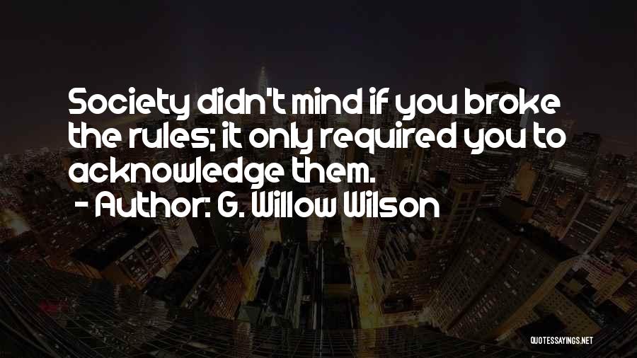 G. Willow Wilson Quotes: Society Didn't Mind If You Broke The Rules; It Only Required You To Acknowledge Them.