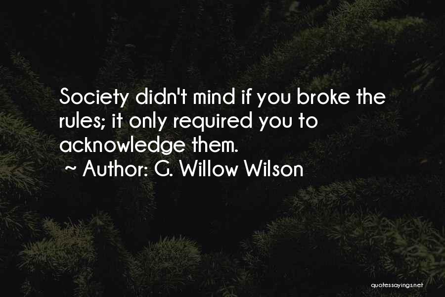 G. Willow Wilson Quotes: Society Didn't Mind If You Broke The Rules; It Only Required You To Acknowledge Them.