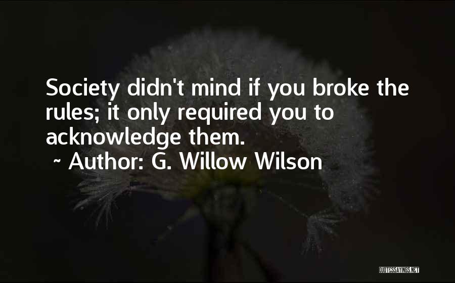 G. Willow Wilson Quotes: Society Didn't Mind If You Broke The Rules; It Only Required You To Acknowledge Them.