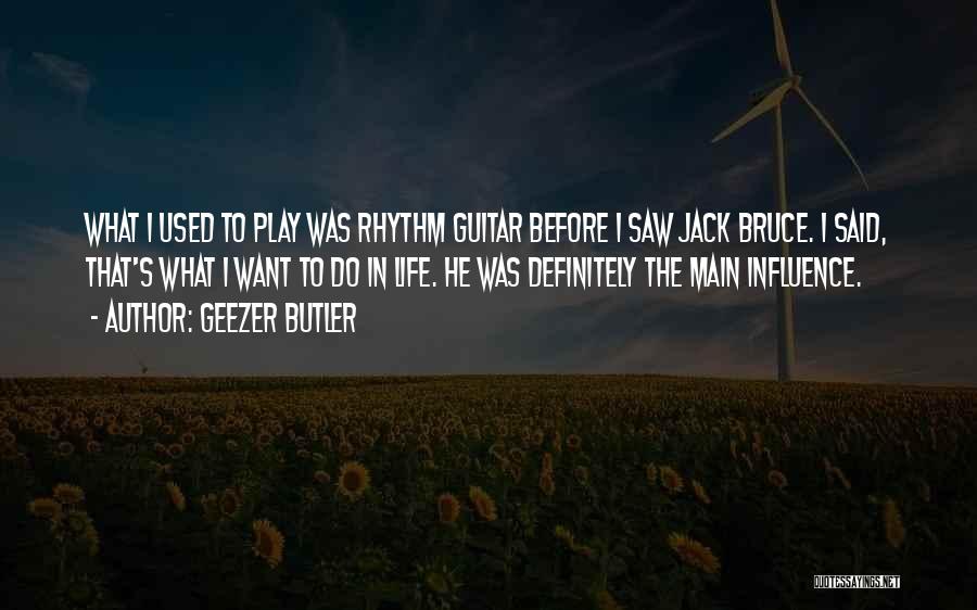 Geezer Butler Quotes: What I Used To Play Was Rhythm Guitar Before I Saw Jack Bruce. I Said, That's What I Want To