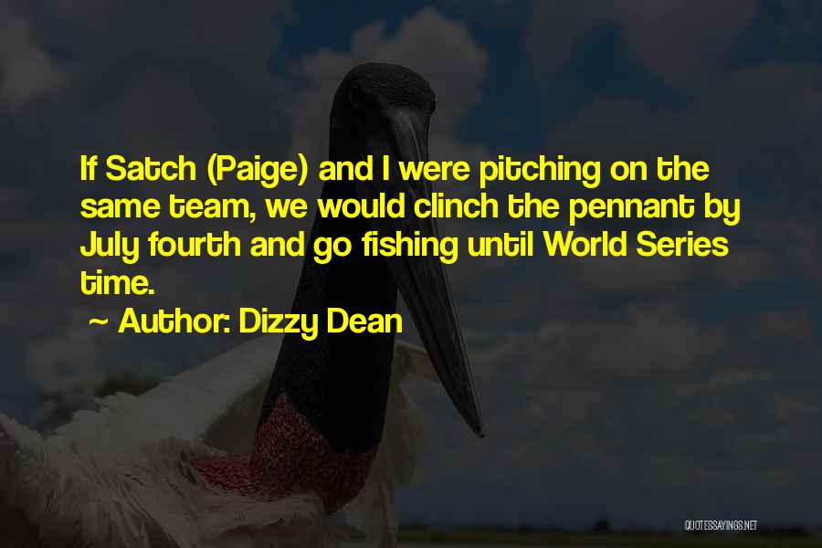 Dizzy Dean Quotes: If Satch (paige) And I Were Pitching On The Same Team, We Would Clinch The Pennant By July Fourth And