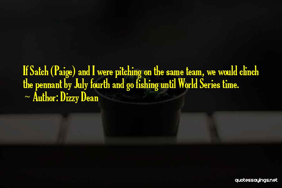 Dizzy Dean Quotes: If Satch (paige) And I Were Pitching On The Same Team, We Would Clinch The Pennant By July Fourth And