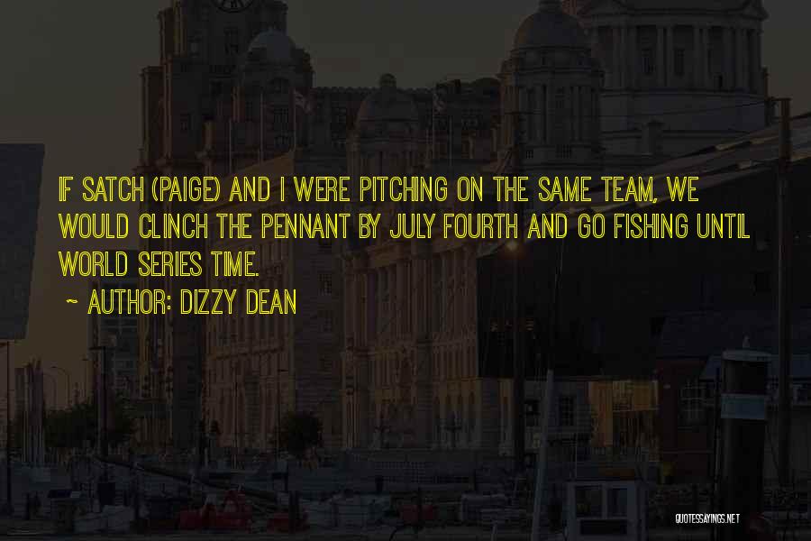 Dizzy Dean Quotes: If Satch (paige) And I Were Pitching On The Same Team, We Would Clinch The Pennant By July Fourth And