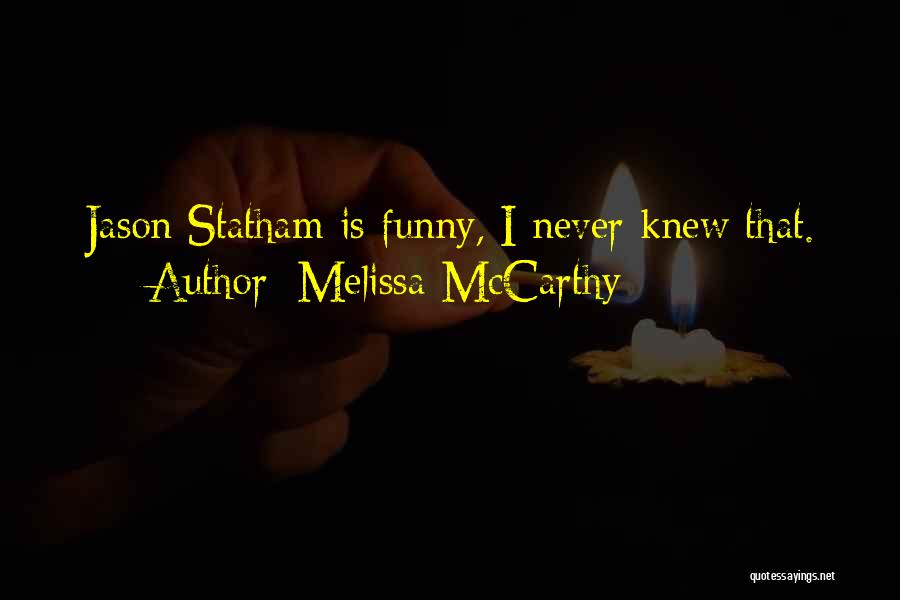Melissa McCarthy Quotes: Jason Statham Is Funny, I Never Knew That.
