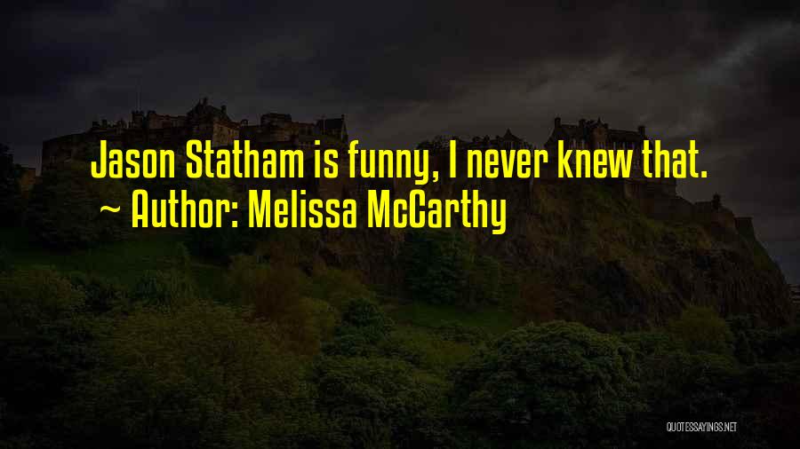 Melissa McCarthy Quotes: Jason Statham Is Funny, I Never Knew That.